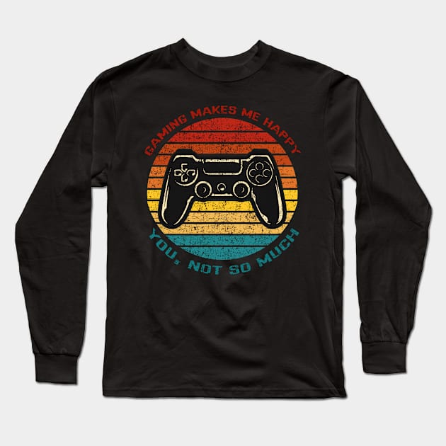 Gaming Makes Me Happy, You Not So Much Funny Retro Vintage Sunset Gamer Design Long Sleeve T-Shirt by Up 4 Tee